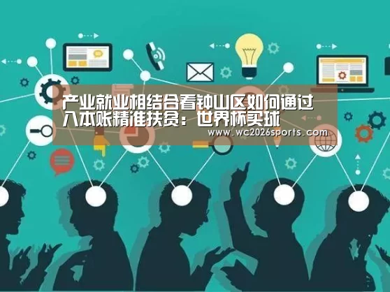 产业就业相结合看钟山区如何通过八本账精准扶贫:世界杯买球(图2) 竞猜攻略